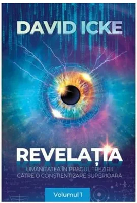 Revelatia. Umanitatea in pragul trezirii catre o constientizare superioara - volumul 1 - David Icke