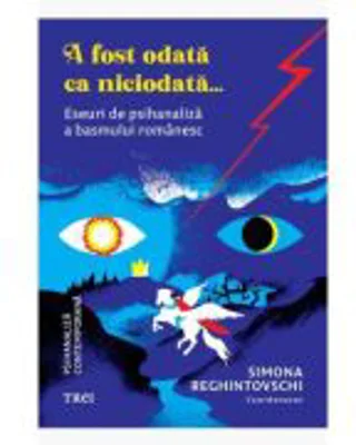 A fost odata ca niciodata... Eseuri de psihanaliza a basmului romanesc - Simona Reghintovschi, coord.