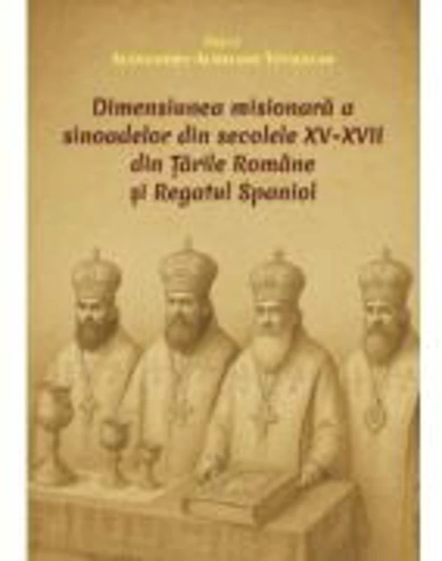 Dimensiunea misionara a sinoadelor din secolele 15-17 din Tarile Romane si Regatul Spaniol - Alexandru Aurelian Tothazan