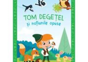 Invata din poveste. Tom Degetel si notiunile opuse - Catherine Metzmeyer, Sandrine Lamour