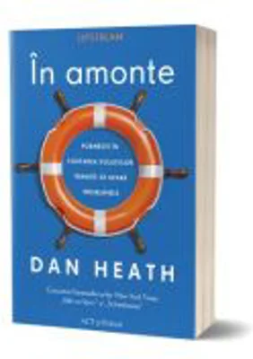 In amonte. Porneste in cautarea solutiilor inainte sa apara problemele - Dan Heath