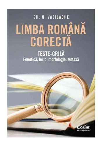 Limba romana corecta. Teste-grila: fonetica, lexic, morfologie, sintaxa