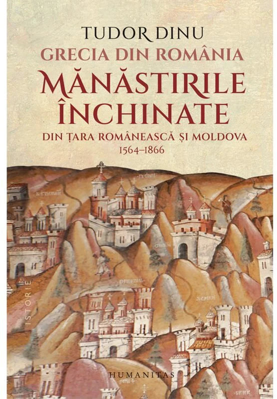 Grecia din Romania. Manastirile inchinate din Ţara Romaneasca şi Moldova, 1564–1866