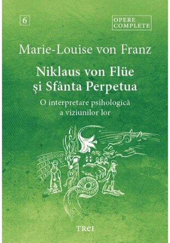 Niklaus von Flüe si Sfanta Perpetua. O interpretare psihologica a viziunilor lor - Opere Complete 6