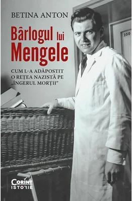 Barlogul lui Mengele. Cum l-a adapostit o retea nazista pe „Ingerul mortii”