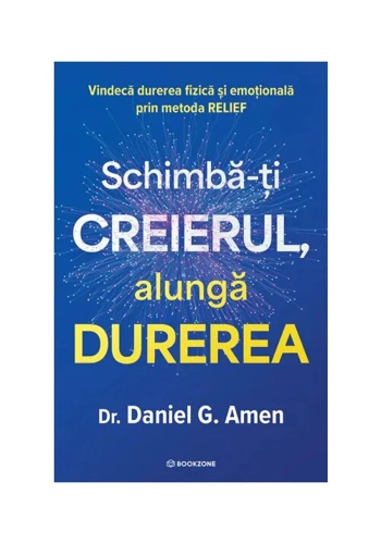 Schimba-ti creierul, alunga durerea. Vindeca durerea fizica si emotionala prin metoda RELIEF