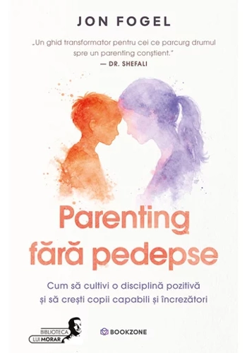 Parenting fara pedepse. Cum sa cultivi o disciplina pozitiva si sa cresti copii capabili si increzatori