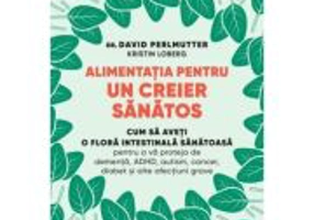 Alimentatia pentru un creier sanatos - Dr. David Perlmutter, Kristin Loberg