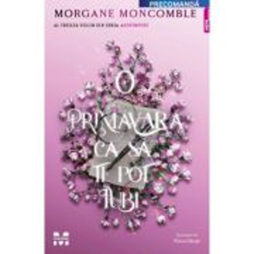O primavara ca sa te pot iubi - Morgane Moncomble