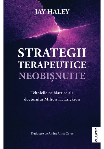 Strategii terapeutice neobisnuite. Tehnicile psihiatrice ale doctorului Milton H. Erickson