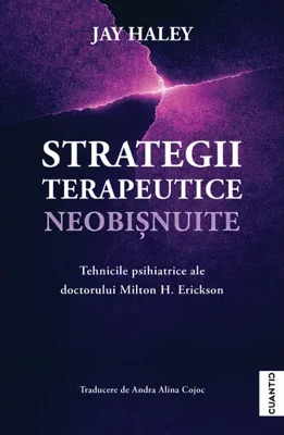 Strategii terapeutice neobisnuite. Tehnicile psihiatrice ale doctorului Milton H. Erickson