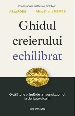 Ghidul creierului echilibrat. O calatorie blanda de la haos si zgomot la claritate si calm