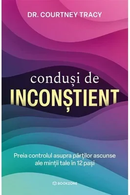 Condusi de inconstient. Preia controlul asupra partilor ascunse ale mintii tale in 12 pasi