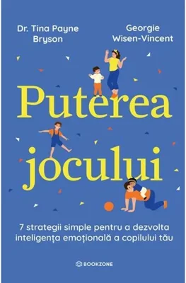 Puterea jocului. 7 strategii simple pentru a dezvolta inteligenta emotionala a copilului tau