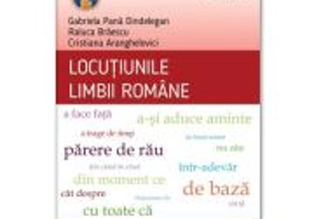 Locutiunile limbii romane - Gabriela Pana Dindelegan, Raluca Braescu, Cristiana Aranghelovici