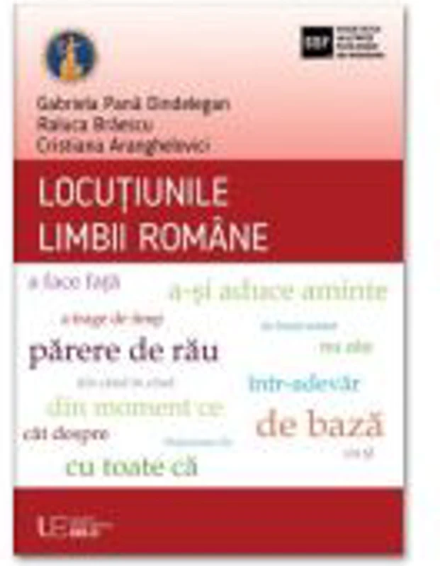 Locutiunile limbii romane - Gabriela Pana Dindelegan, Raluca Braescu, Cristiana Aranghelovici