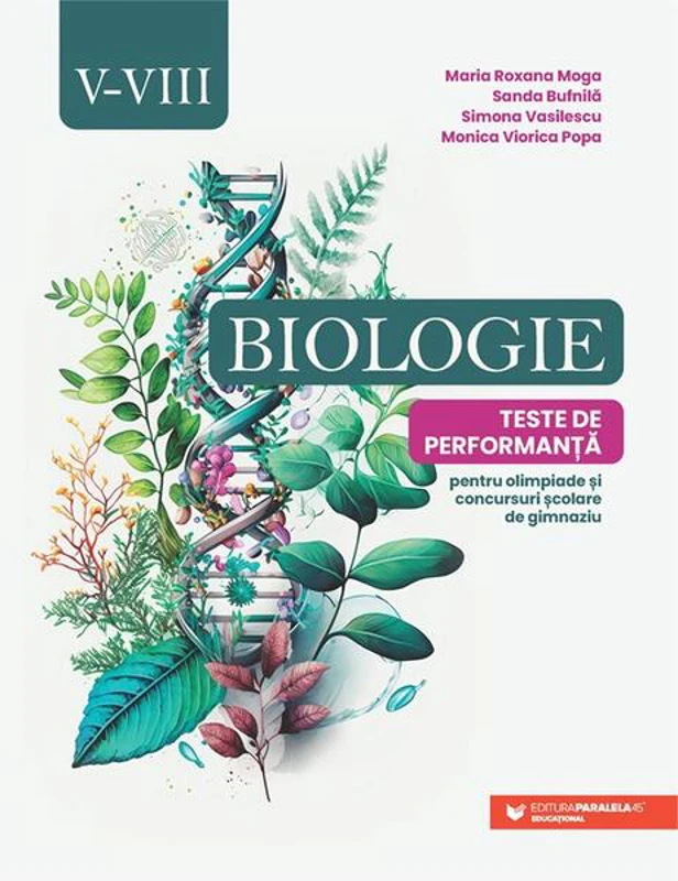 Biologie. Teste de performanță pentru olimpiade și concursuri școlare de gimnaziu. Clasele V-VIII - Paperback brosat - Paralela 45 educațional