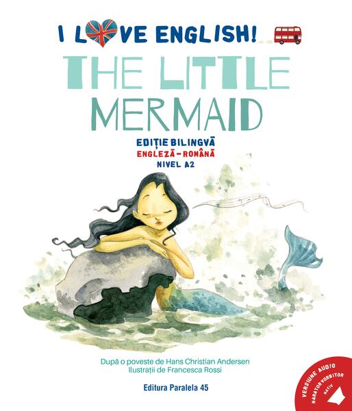 I Love English. The Little Mermaid (Mica sirenă). Ediție bilingvă. Nivel A2 (versiune audio inclusă) - Paperback - Paralela 45 educațional