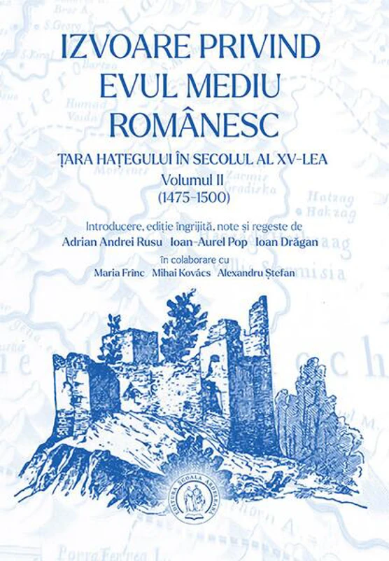 Izvoare privind Evul Mediu românesc. Țara Hațegului în secolul al XV-lea. (Vol. II, 1475-1500) - Paperback brosat - Școala Ardeleană
