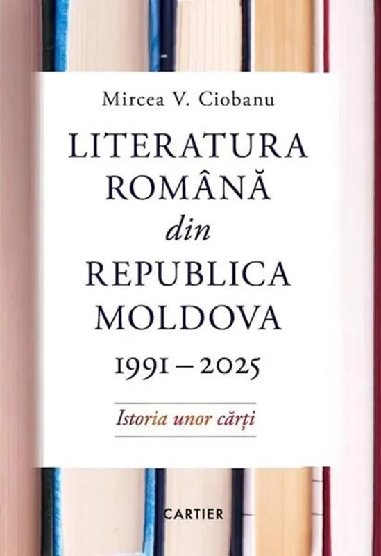Literatura română din Republica Moldova 1991-2025 - Hardcover - Mircea V. Ciobanu - Cartier