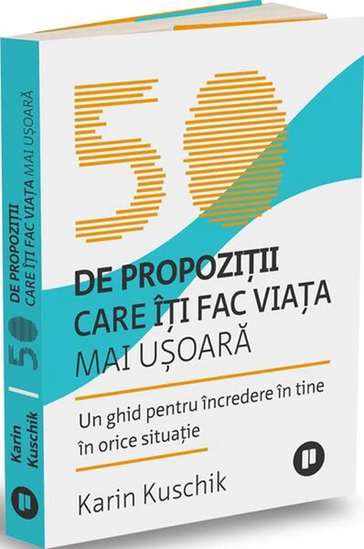 50 de propoziții care îți fac viața mai ușoară - Paperback brosat - Karin Kuschik - Publica