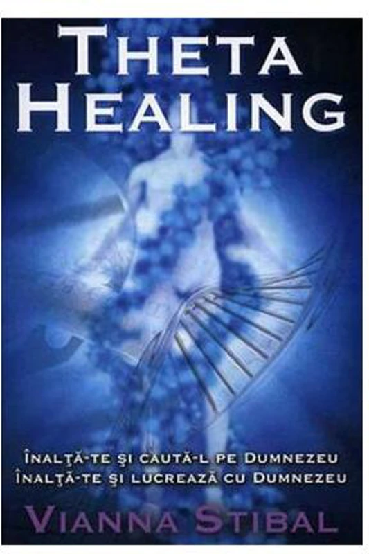 Theta Healing. Înalţă-te şi caută-L pe Dumnezeu. Înalţă-te şi lucrează cu Dumnezeu - Paperback - Vianna Stibal - Adevăr divin