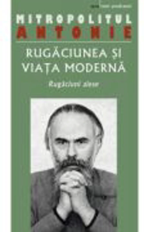Rugaciunea si viata moderna. Rugaciuni alese - Antonie de Suroj