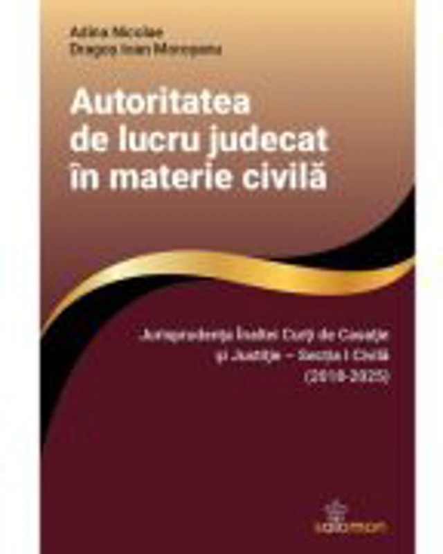 Autoritatea de lucru judecat in materie civila - Adina Nicolae, Dragos Ioan Morosanu
