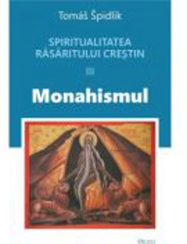 Spiritualitatea Rasaritului crestin. 3. Monahismul - Tomas Spidlik