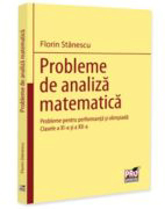 Probleme de analiza matematica. Probleme pentru performanta si olimpiada. Clasele a 11-a si a 12-a - Florin Stanescu