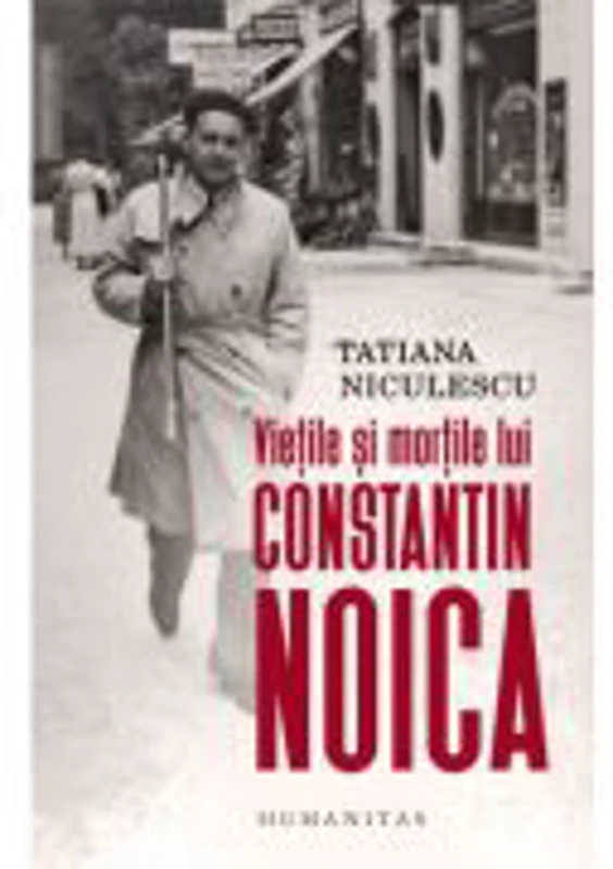 Vietile si mortile lui Constantin Noica - Tatiana Niculescu