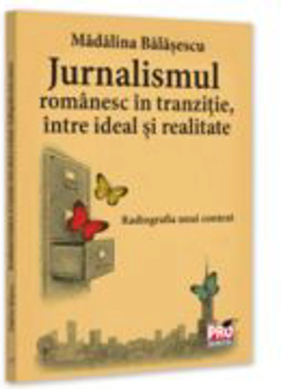 Jurnalismul romanesc in tranzitie, intre ideal si realitate. Radiografia unui context - Madalina Balasescu