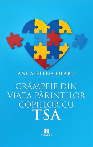 Crâmpeie din viața părinților copiilor cu TSA - Paperback brosat - Anca-Elena Olaru - Creator