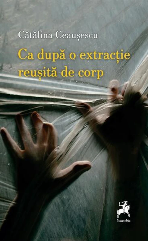 Ca după o extracție reușită de corp - Paperback - Cătălina Ceaușescu - Tracus Arte