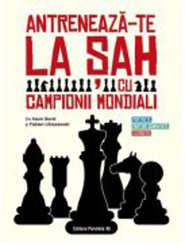 Antreneaza-te la sah cu campionii mondiali. Portrete, partide comentate, exercitii - Kevin Bordi, Fabien Libiszewski