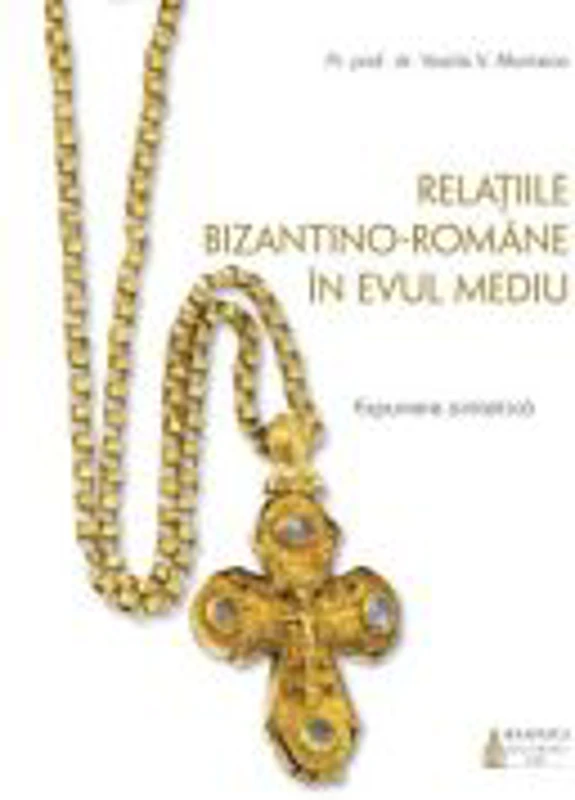 Relatiile bizantino-romane in Evul Mediu. Expunere sintetica - Vasile Muntean