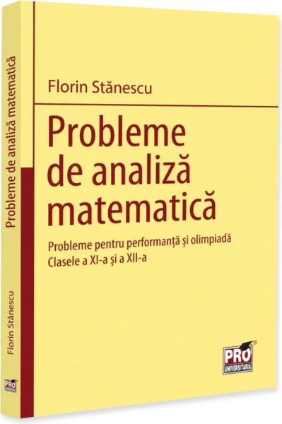 Probleme de analiză matematică. Probleme pentru performanță și olimpiadă. Clasele a XI-a și a XII-a - Paperback brosat - Pro Universitaria