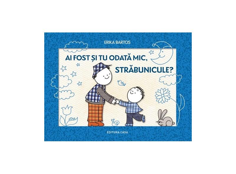 Ai fost și tu odată mic, străbunicule? - Hardcover - Erika Bartos - Casa