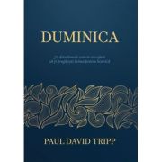 Duminica. 52 devotionale care te vor ajuta sa-ti pregatesti inima pentru biserica - Paul David Tripp