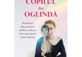 Copilul din oglinda. Drumul de la abuz si trauma la echilibru si vindecare, de la a supravietui la a trai cu adevarat - Sandra O'Connor