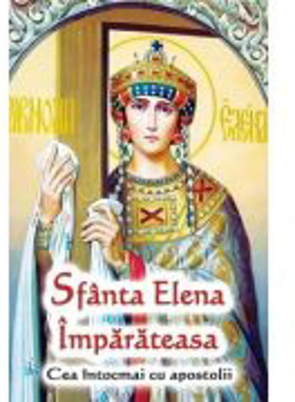 Sfanta Elena Imparateasa. Cea intocmai cu apostolii