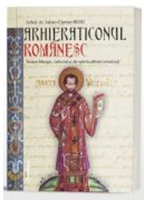 Arhieraticonul romanesc. Tezaur liturgic, cultural si de spiritualitate ortodoxa - Arhid. dr. Iulian-Ciprian Rusu