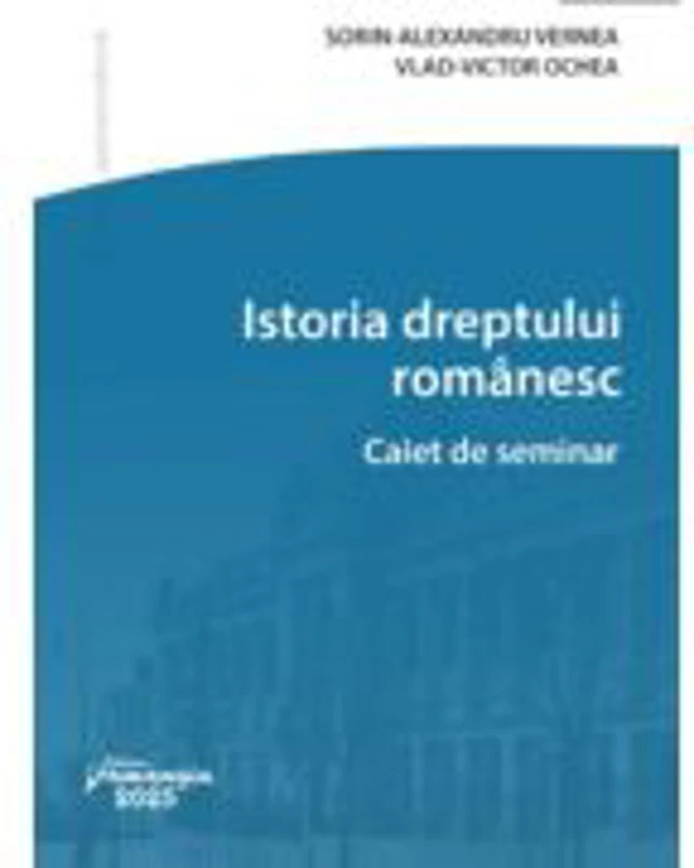 Istoria dreptului romanesc. Caiet de seminar - Sorin-Alexandru Vernea, Vlad-Victor Ochea