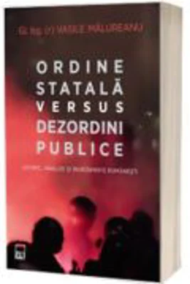 Odine statala versus dezordini publice. Istoric, analize si invataminte romanesti - Vasile Malureanu