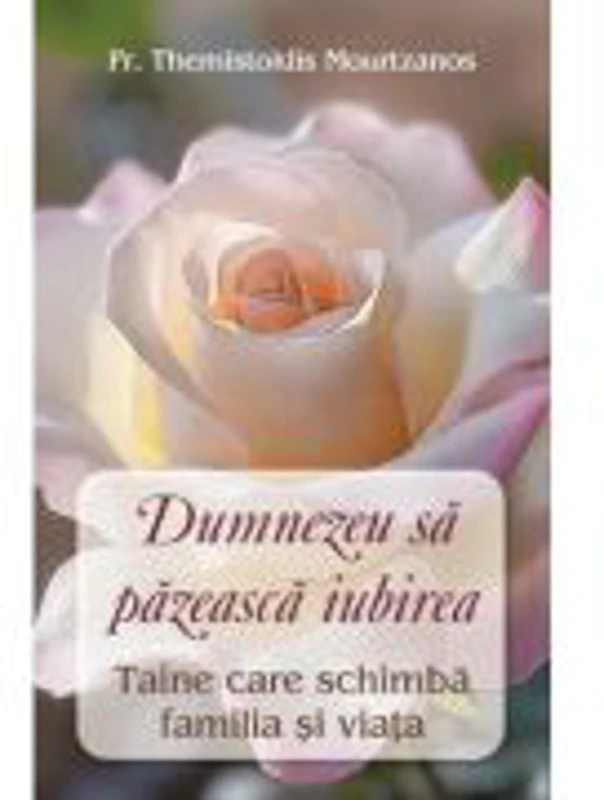 Dumnezeu sa pazeasca iubirea. Taina care schimba familia si viata - Pr Themistoklis Mourtzanos