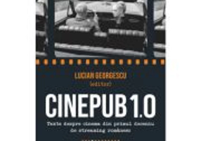 Cinepub 1. 0. Texte despre cinema din primul deceniu de streaming romanesc - Lucian Georgescu