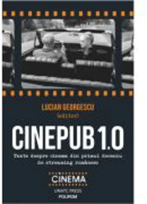 Cinepub 1. 0. Texte despre cinema din primul deceniu de streaming romanesc - Lucian Georgescu