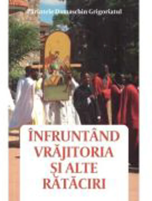 Infruntand vrajitoria si alte rataciri - Parintele Damaschin Grigoriatul