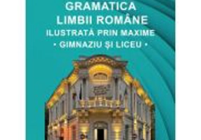 Gramatica limbii romane ilustrata prin maxime - Dana Chirita
