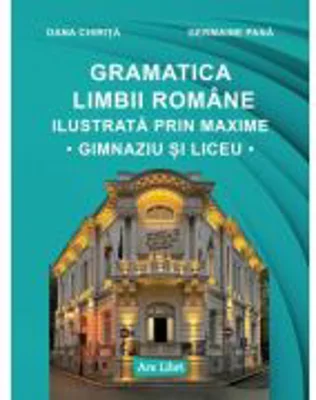 Gramatica limbii romane ilustrata prin maxime - Dana Chirita